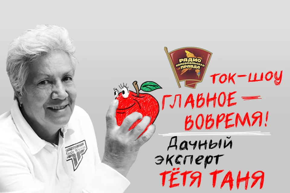 Обо всех дачных хитростях в эфире Радио «Комсомольская правда» рассказывает тетя Таня Кудряшова