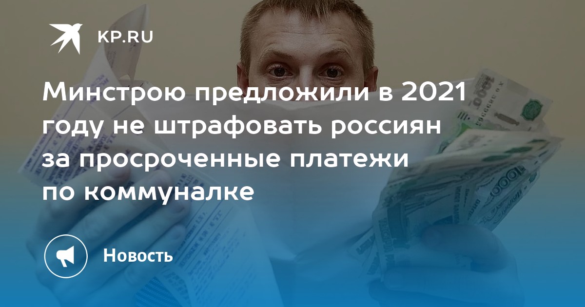 Минстрою предложили в 2021 году не штрафовать россиян за просроченные платежи по коммуналке - KP.RU