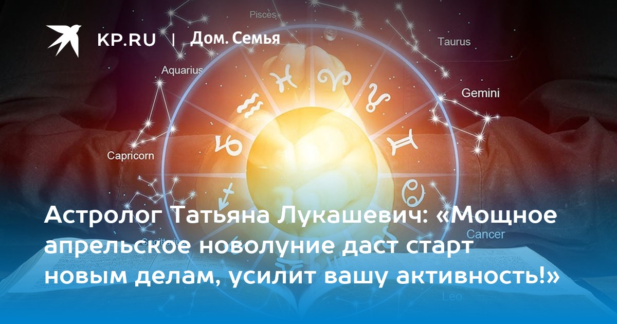 Астролог Татьяна Лукашевич: «Мощное апрельское новолуние даст старт ...