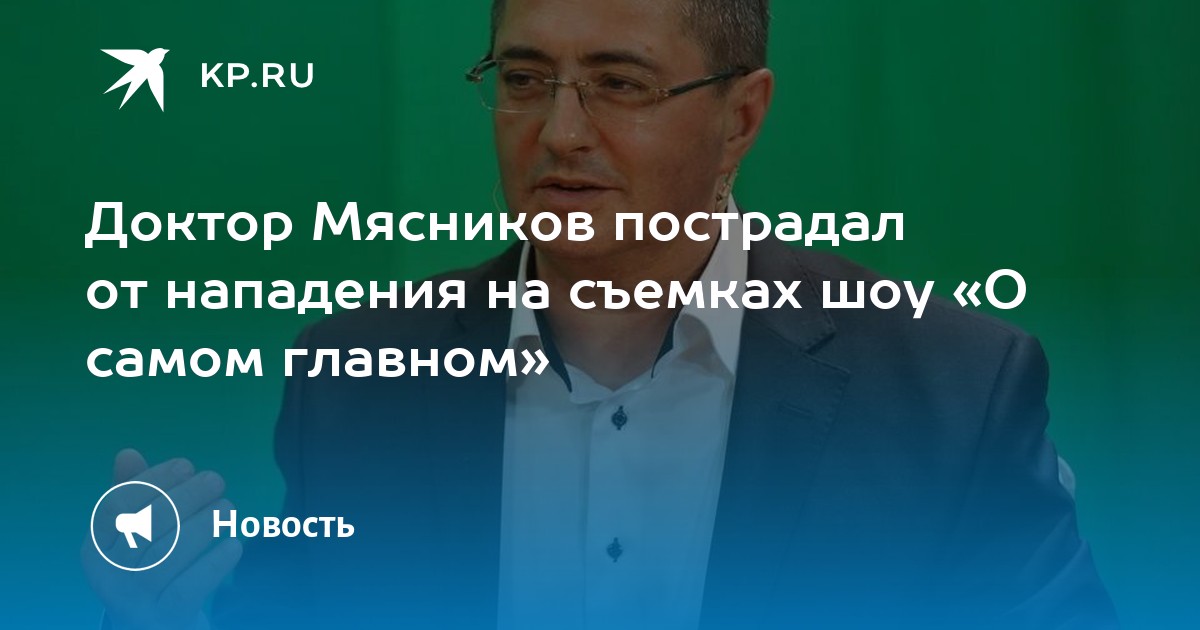 Доктор Мясников пострадал от нападения на съемках шоу «О самом главном ...