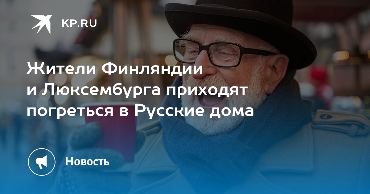 Жители Финляндии и Люксембурга приходят погреться в Русские дома - KP.RU