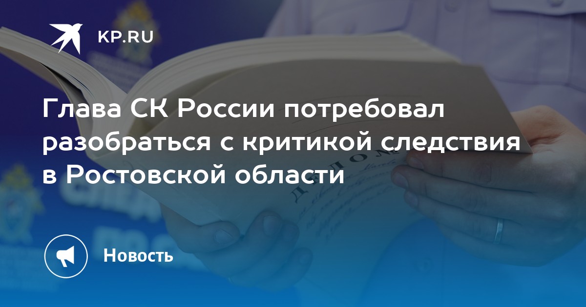 Глава СК России потребовал разобраться с критикой следствия в Ростовской области - KP.RU