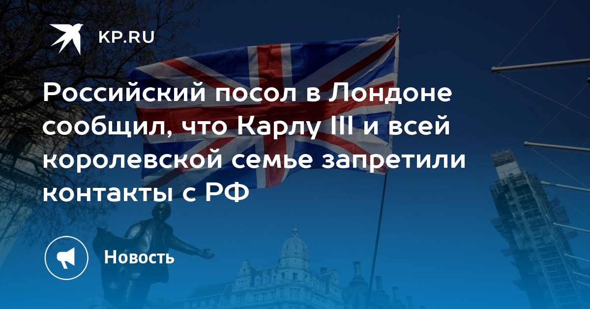 Российский посол в Лондоне сообщил, что Карлу III и всей королевской семье запретили контакты с РФ