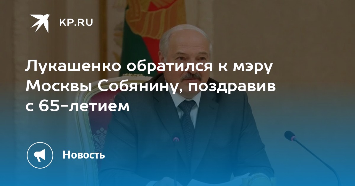 Лукашенко обратился к мэру Москвы Собянину, поздравив с 65-летием - KP.RU