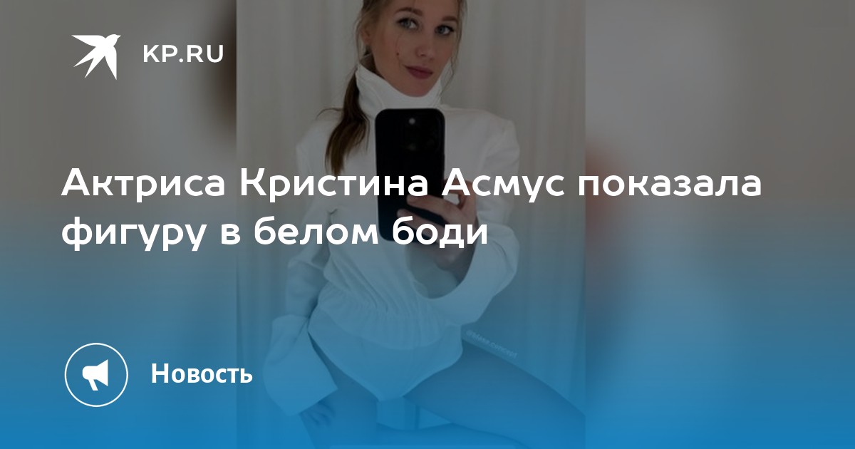 Актриса Кристина Асмус показала фигуру в белом боди Kp Ru