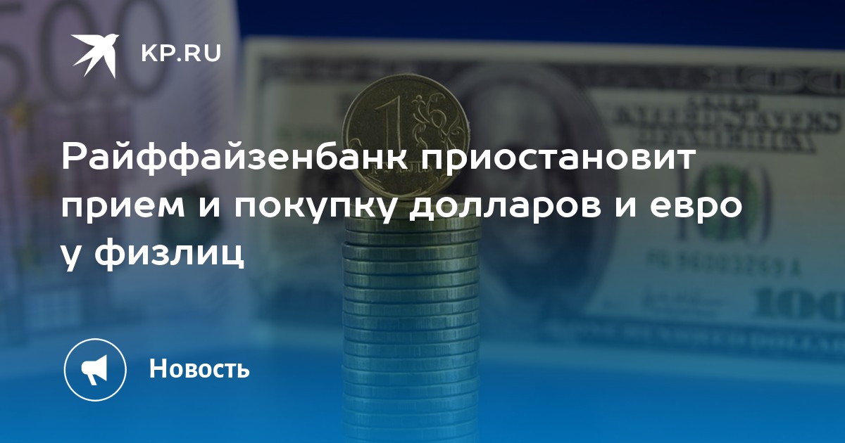 Райффайзенбанк приостановит прием и покупку долларов и евро у физлиц - KP.RU