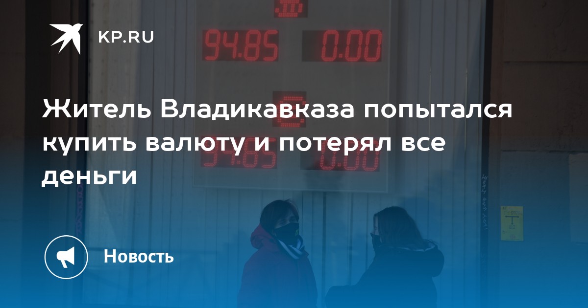 Житель Владикавказа попытался купить валюту и потерял все деньги - KP.RU