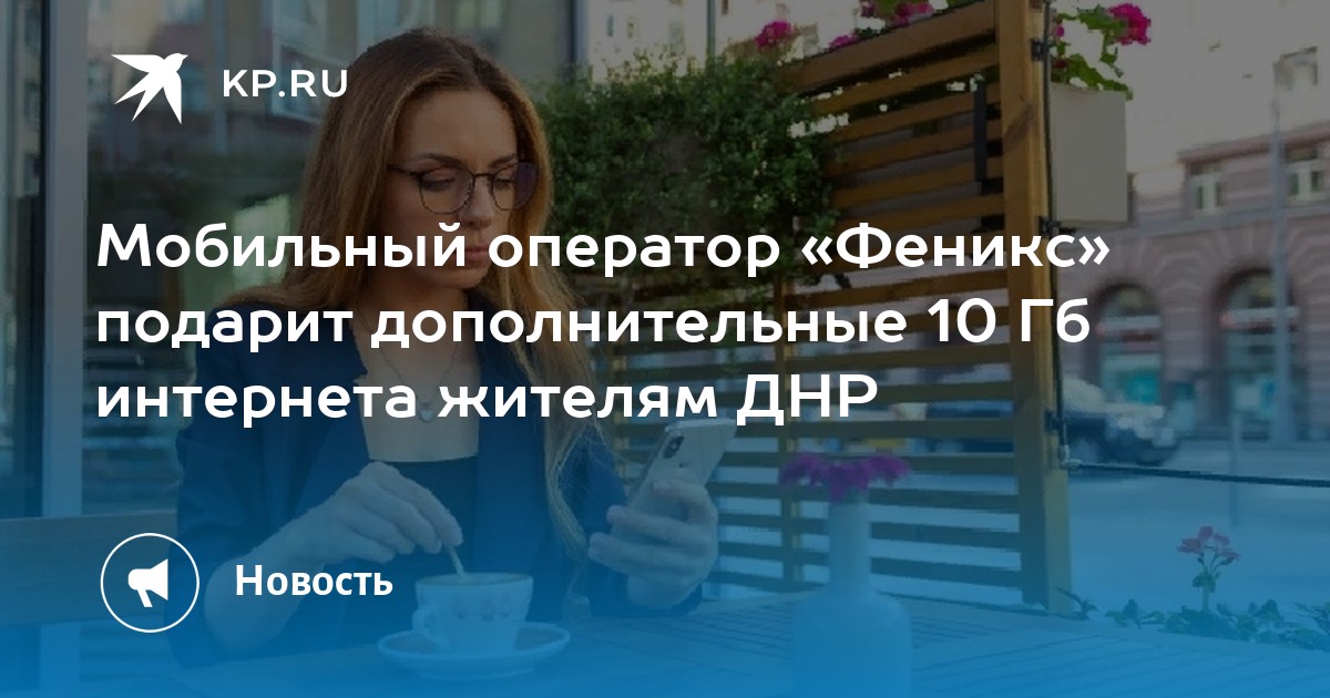 Мобильный оператор Феникс подарит дополнительные 10 Гб интернета жителям ДНР  KP.RU