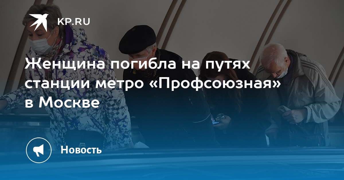 Женщина погибла на путях станции метро «Профсоюзная» в Москве -KPRU