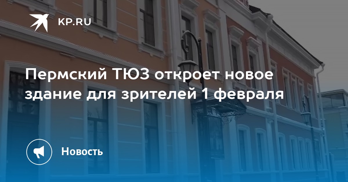 Пермский ТЮЗ откроет новое здание для зрителей 1 февраля - KP.RU
