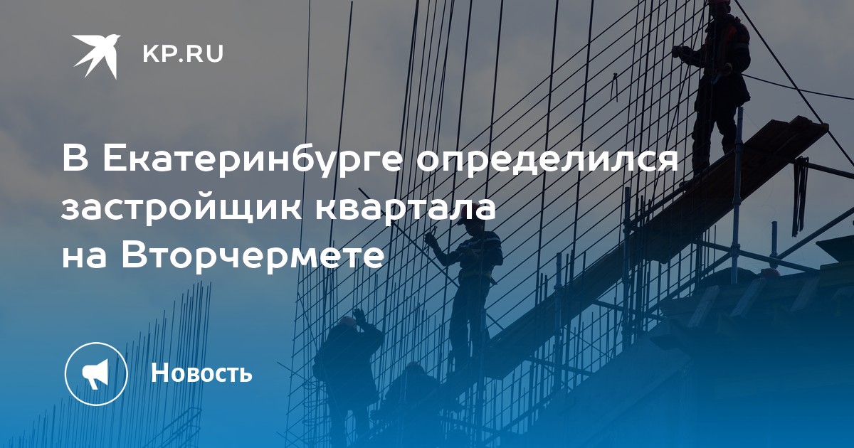 В Екатеринбурге определился застройщик квартала на Вторчермете -KPRU