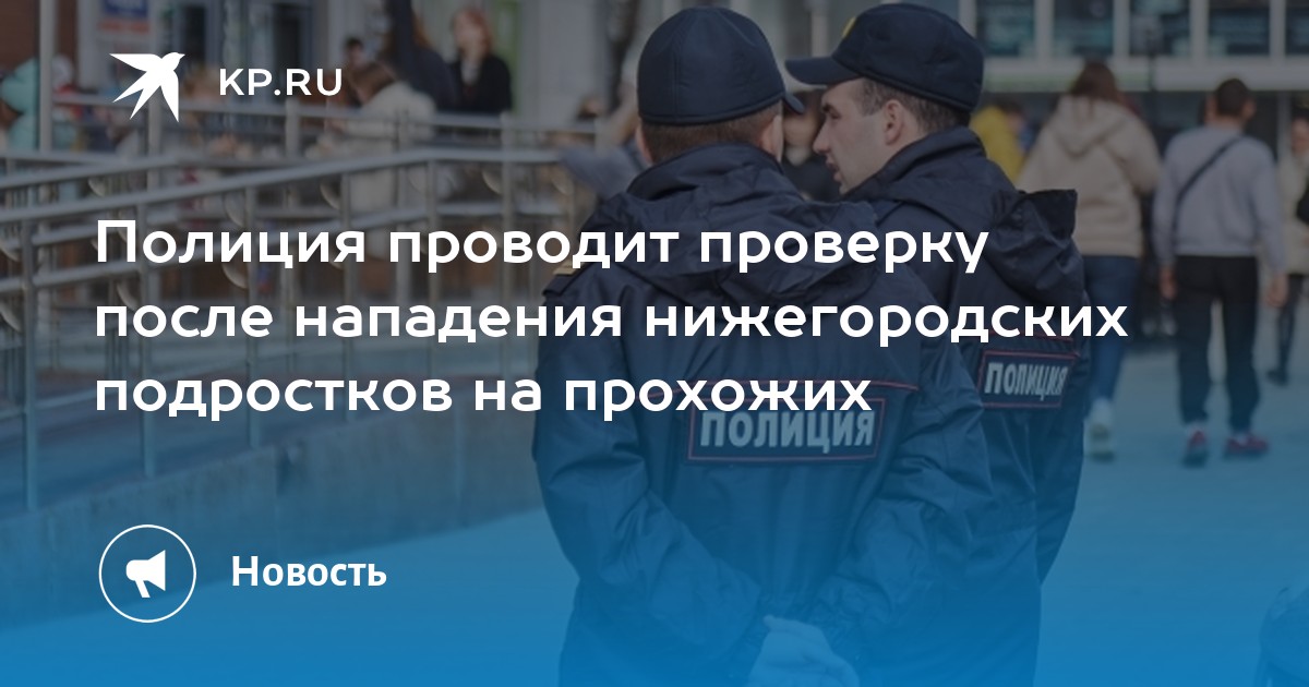 Полиция проводит проверку после нападения нижегородских подростков на прохожих