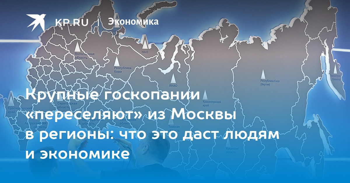 Крупные госкопании «переселяют» из Москвы в регионы: что это даст людям и экономике