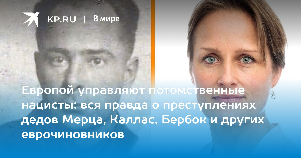 Европой управляют потомственные нацисты: вся правда о преступлениях дедов Мерца, Каллас, Бербок и других еврочиновников