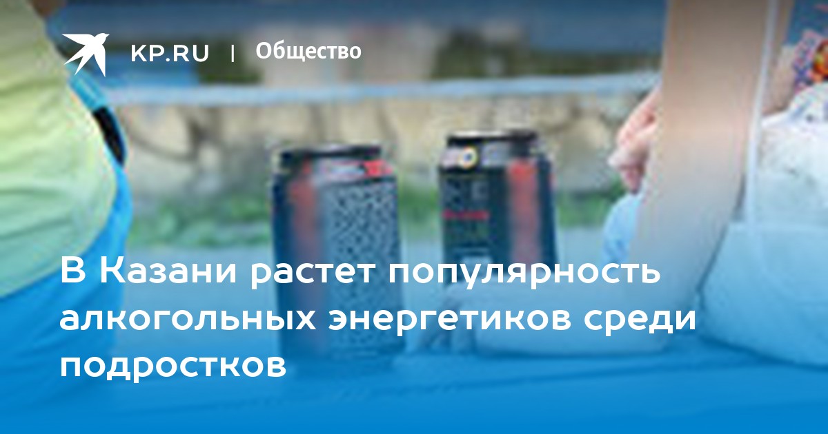 В Казани растет популярность алкогольных энергетиков среди подростков